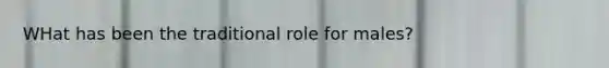 WHat has been the traditional role for males?