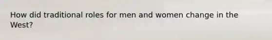 How did traditional roles for men and women change in the West?