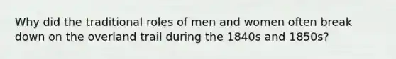 Why did the traditional roles of men and women often break down on the overland trail during the 1840s and 1850s?