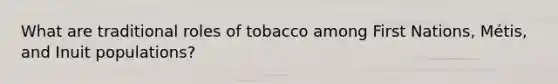 What are traditional roles of tobacco among First Nations, Métis, and Inuit populations?