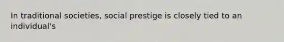 In traditional societies, social prestige is closely tied to an individual's