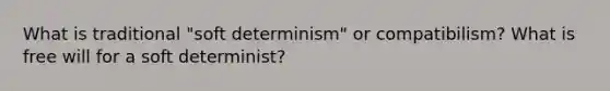 What is traditional "soft determinism" or compatibilism? What is free will for a soft determinist?