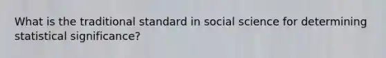 What is the traditional standard in social science for determining statistical significance?