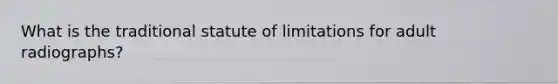 What is the traditional statute of limitations for adult radiographs?