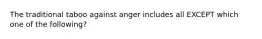 The traditional taboo against anger includes all EXCEPT which one of the following?