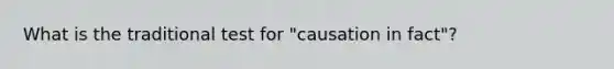 What is the traditional test for "causation in fact"?