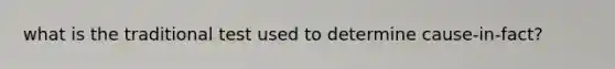 what is the traditional test used to determine cause-in-fact?