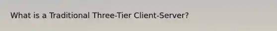 What is a Traditional Three-Tier Client-Server?