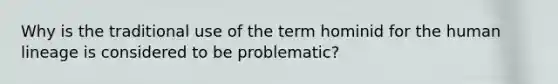 Why is the traditional use of the term hominid for the human lineage is considered to be problematic?