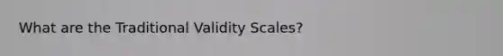 What are the Traditional Validity Scales?