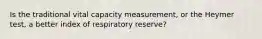 Is the traditional vital capacity measurement, or the Heymer test, a better index of respiratory reserve?