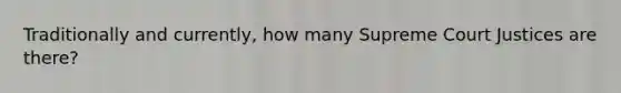 Traditionally and currently, how many Supreme Court Justices are there?