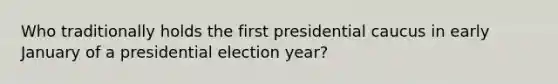 Who traditionally holds the first presidential caucus in early January of a presidential election year?