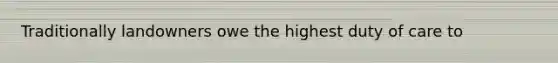 Traditionally landowners owe the highest duty of care to