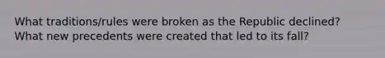 What traditions/rules were broken as the Republic declined? What new precedents were created that led to its fall?