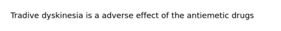 Tradive dyskinesia is a adverse effect of the antiemetic drugs