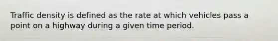 Traffic density is defined as the rate at which vehicles pass a point on a highway during a given time period.