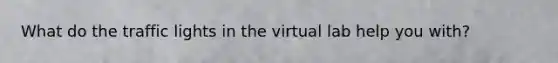 What do the traffic lights in the virtual lab help you with?