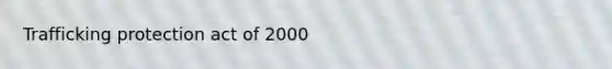 Trafficking protection act of 2000