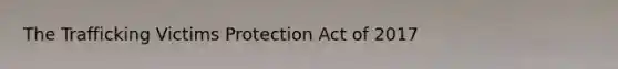 The Trafficking Victims Protection Act of 2017