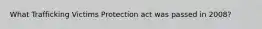 What Trafficking Victims Protection act was passed in 2008?