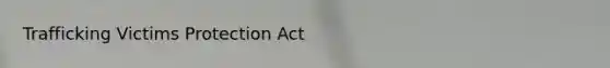 Trafficking Victims Protection Act