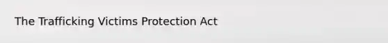 The Trafficking Victims Protection Act