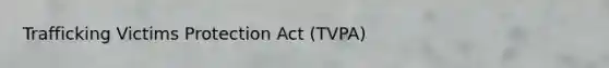 Trafficking Victims Protection Act (TVPA)