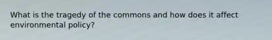 What is the tragedy of the commons and how does it affect environmental policy?