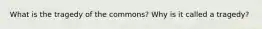 What is the tragedy of the commons? Why is it called a tragedy?