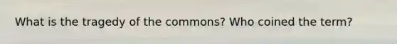 What is the tragedy of the commons? Who coined the term?