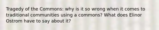 Tragedy of the Commons: why is it so wrong when it comes to traditional communities using a commons? What does Elinor Ostrom have to say about it?