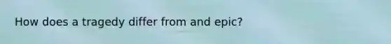How does a tragedy differ from and epic?