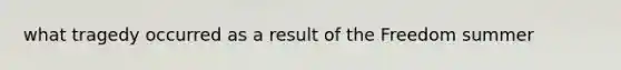 what tragedy occurred as a result of the Freedom summer