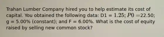 Trahan Lumber Company hired you to help estimate its cost of capital. You obtained the following data: D1 = 1.25; P0 =22.50; g = 5.00% (constant); and F = 6.00%. What is the cost of equity raised by selling new common stock?