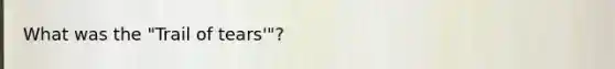 What was the "Trail of tears'"?