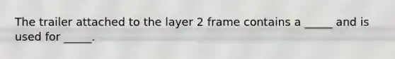 The trailer attached to the layer 2 frame contains a _____ and is used for _____.