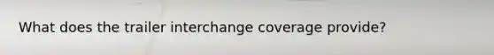 What does the trailer interchange coverage provide?