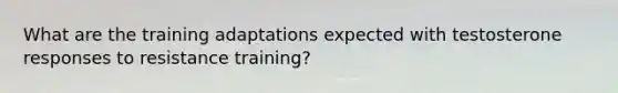 What are the training adaptations expected with testosterone responses to resistance training?