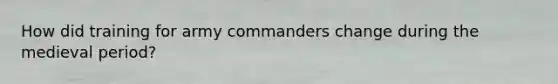 How did training for army commanders change during the medieval period?