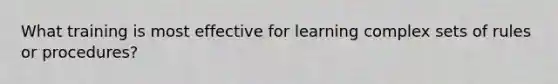 What training is most effective for learning complex sets of rules or procedures?