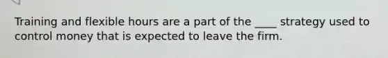 Training and flexible hours are a part of the ____ strategy used to control money that is expected to leave the firm.