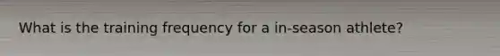 What is the training frequency for a in-season athlete?
