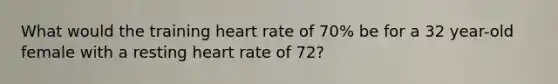 What would the training heart rate of 70% be for a 32 year-old female with a resting heart rate of 72?