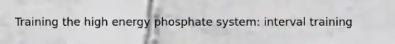 Training the high energy phosphate system: interval training