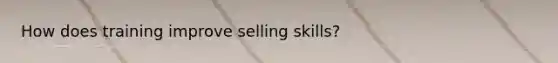 How does training improve selling skills?