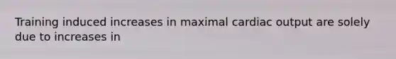 Training induced increases in maximal cardiac output are solely due to increases in