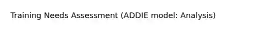 Training Needs Assessment (ADDIE model: Analysis)