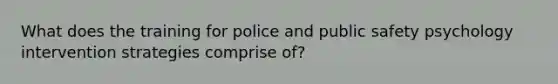 What does the training for police and public safety psychology intervention strategies comprise of?