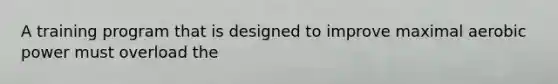A training program that is designed to improve maximal aerobic power must overload the